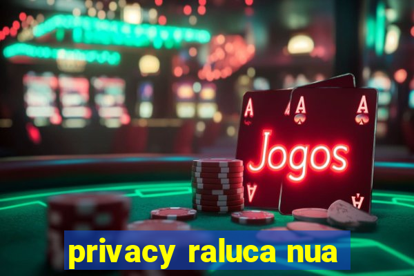 privacy raluca nua